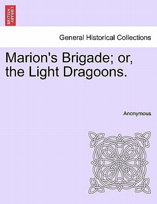 Marion's Brigade; Or, the Light Dragoons. by Anonymous