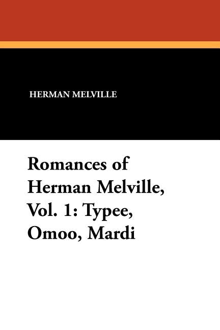Romances of Herman Melville, Vol. 1: Typee, Omoo, Mardi by Melville, Herman