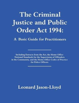 The Criminal Justice and Public Order ACT 1994: A Basic Guide for Practitioners by Jason-Lloyd, Leonard