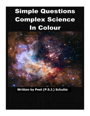 Simple Questions Complex Science in Colour by Schutte, Peet (P S. J. ).