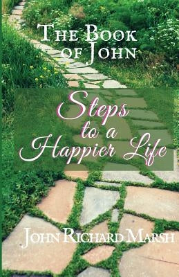 The Book of John: Steps to a Happier Life (B&W) by Marsh, John Richard