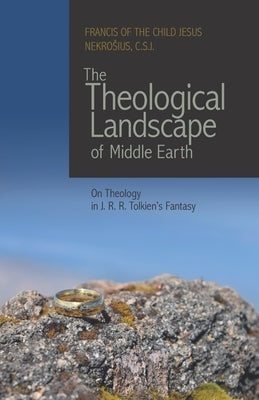 The Theological Landscape of Middle Earth: On Theology in J.R.R. Tolkien's Fantasy by Nekrosius C. S. J., Francis Of the Child