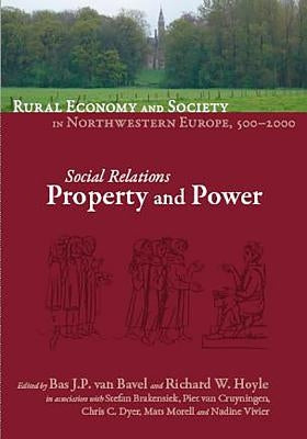 Rural Economy and Society in North-Western Europe, 500-2000: Social Relations: Property and Power by Van Bavel, Bas Jp
