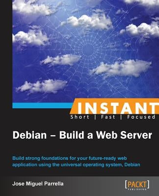 Instant Debian: Build a Web Server by Miguel, José