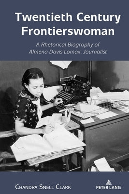Twentieth Century Frontierswoman: A Rhetorical Biography of Almena Davis Lomax, Journalist by Johnson, Andre E.