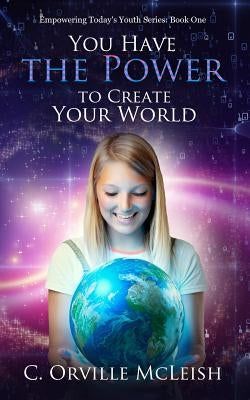 You Have the Power to Create Your World by McLeish, C. Orville