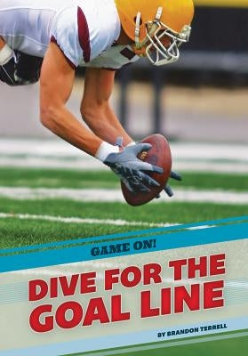Dive for the Goal Line by Terrell, Brandon