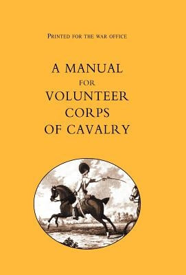 Printed for the War Office: A Manual for Volunteer Corps of Cavalry(1803) by T. Egerton, Egerton