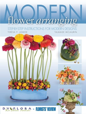 Modern Flower Arranging: Step-By-Step Instructions for Modern Designs by Florists Review