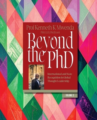 Beyond the PhD - Volume 2: International and State Recognition in Global Thought Leadership by Mwenda, Kenneth K.