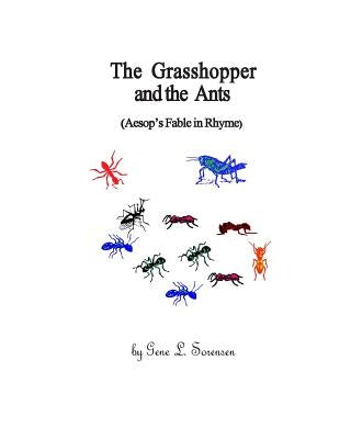 The Grasshopper and the Ants: (Aesop's Fable in Rhyme) by Sorensen, Gene L.