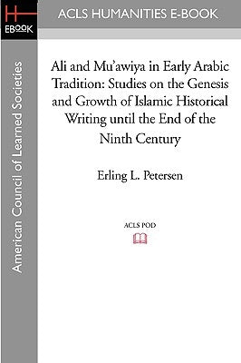 Ali and Mu'awiya in Early Arabic Tradition: Studies on the Genesis and Growth of Islamic Historical Writing Until the End of the Ninth Century by Petersen, Erling L.