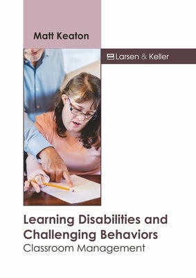 Learning Disabilities and Challenging Behaviors: Classroom Management by Keaton, Matt