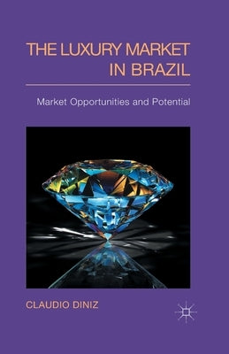 The Luxury Market in Brazil: Market Opportunities and Potential by Diniz, C.