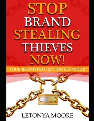 Stop Brand Stealing Thieves Now!: Brand Protection Workbook by Moore, Letonya Faye