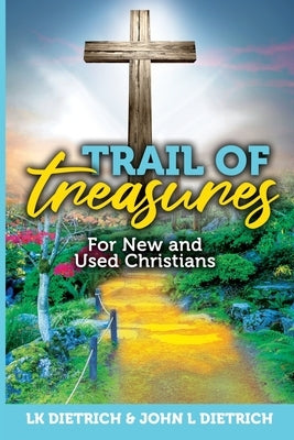Trail of Treasures: For New and Used Christians by Dietrich, L. K.
