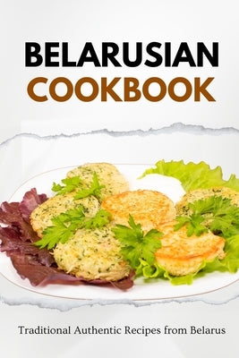 Belarusian Cookbook: Traditional Authentic Recipes from Belarus by Luxe, Liam