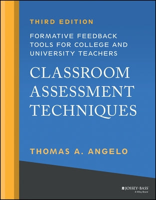 Classroom Assessment Techniques: Formative Feedback Tools for College and University Teachers by Angelo, Thomas A.
