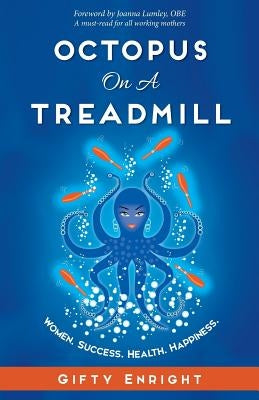 Octopus on a Treadmill: Women. Success. Health. Happiness by Enright, Gifty