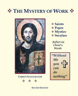 The Mystery of Work: Saints, Popes, Mystics, Seculars Reflect on Christ's Words: "Without Me You Can Do Nothing" by Scott, Editor Bernard