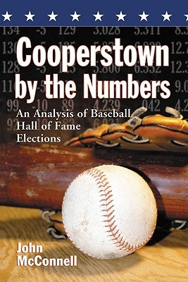 Cooperstown by the Numbers: An Analysis of Baseball Hall of Fame Elections by McConnell, John