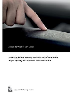 Measurement of Sensory and Cultural Influences on Haptic Quality Perception of Vehicle Interiors by Laack, Alexander Walter Van
