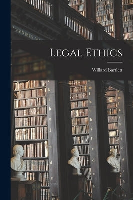 Legal Ethics by Bartlett, Willard