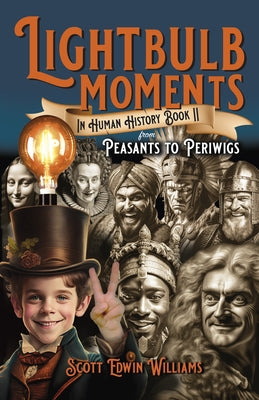 Lightbulb Moments in Human History (Book II): From Peasants to Periwigs by Williams, Scott Edwin