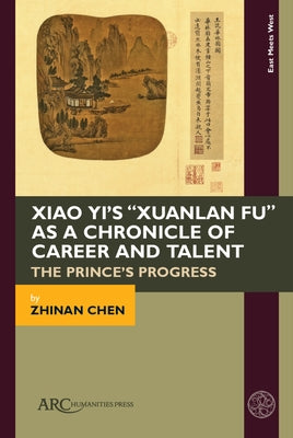 Xiao Yi's "Xuanlan Fu" as a Chronicle of Career and Talent: The Prince's Progress by Chen, Zhinan