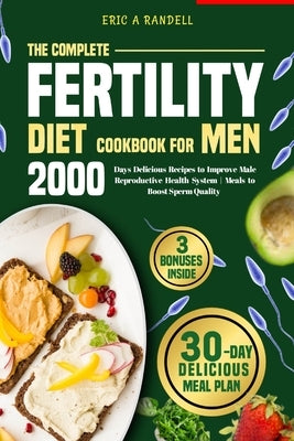 The Complete Fertility Diet Cookbook for Men: 2000 Days Delicious Recipes to Improve Male Reproductive Health System Meals to Boost Sperm Quality by Randell, Eric A.