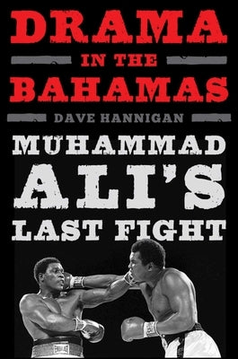 Drama in the Bahamas: Muhammad Ali's Last Fight by Hannigan, Dave