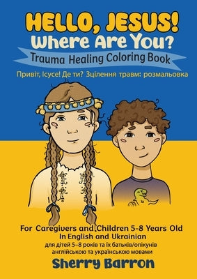 Hello, Jesus! Where Are You?: Trauma Healing Coloring Book for Caregivers and Children 5-8 Years Old in English and Ukrainian by Barron, Sherry