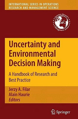 Uncertainty and Environmental Decision Making: A Handbook of Research and Best Practice by Filar, Jerzy A.