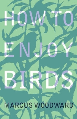 How to Enjoy Birds by Woodward, Marcus