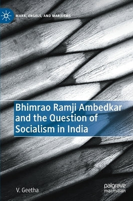 Bhimrao Ramji Ambedkar and the Question of Socialism in India by Geetha, V.