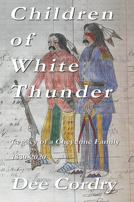 Children of White Thunder: Legacy of a Cheyenne Family 1830-2020 by Cordry, Dee
