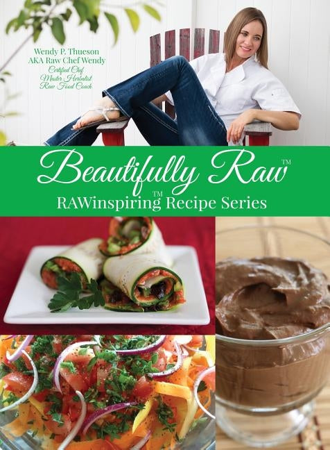 Beautifully Raw: RAWinspiring Recipe Series by Thueson, Wendy P. (Rawchef Wendy)