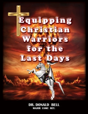 Equipping Christian Warriors for the Last Days by Bell, Donald