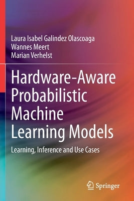 Hardware-Aware Probabilistic Machine Learning Models: Learning, Inference and Use Cases by Galindez Olascoaga, Laura Isabel