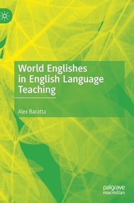 World Englishes in English Language Teaching by Baratta, Alex