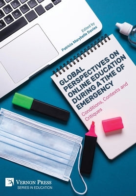 Global Perspectives on Online Education During a Time of Emergency: Conditions, Contexts and Critiques by Davies, Patricia Marybelle