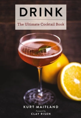 Drink: Featuring Over 1,100 Cocktail, Wine, and Spirits Recipes by Maitland, Kurt