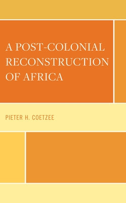 A Post-Colonial Reconstruction of Africa by Coetzee, Pieter H.