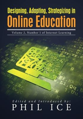Designing, Adapting, Strategizing in Online Education: Volume 2, Number 1 of Internet Learning by Ice, Phil