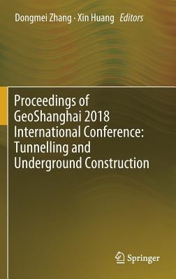 Proceedings of Geoshanghai 2018 International Conference: Tunnelling and Underground Construction by Zhang, Dongmei