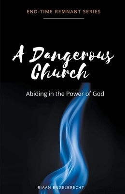 A Dangerous Church Vol 2: Abiding in the Power of God by Engelbrecht, Riaan
