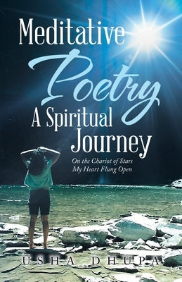 Meditative Poetry a Spiritual Journey: On the Chariot of Stars My Heart Flung Open by Dhupa, Usha