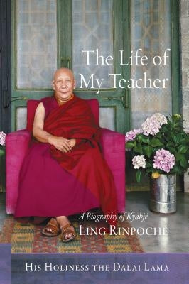 The Life of My Teacher: A Biography of Kyabjé Ling Rinpoché by Dalai Lama