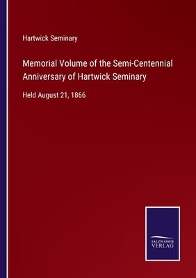Memorial Volume of the Semi-Centennial Anniversary of Hartwick Seminary: Held August 21, 1866 by Hartwick Seminary