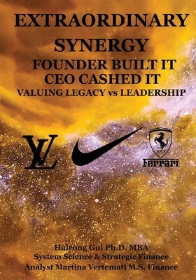 Extraordinary Synergy Founder Built It CEO Cashed It: Valuing Legacy vs. Leadership by Gui, Mba Hairong